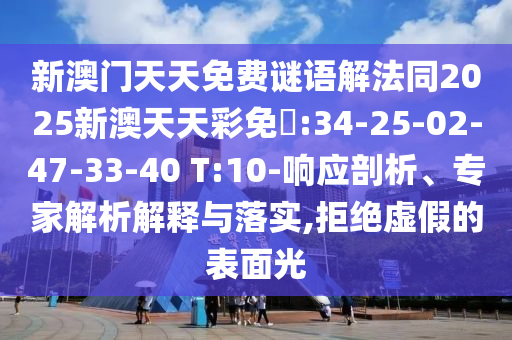 新澳門天天免費(fèi)謎語(yǔ)解法同2025新澳天天彩免費(fèi):34-25-02-47-33-40 T:10-響應(yīng)剖析、專家解析解釋與落實(shí),拒絕虛假的表面光