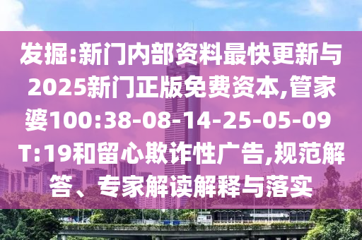 發(fā)掘:新門(mén)內(nèi)部資料最快更新與2025新門(mén)正版免費(fèi)資本,管家婆100:38-08-14-25-05-09 T:19和留心欺詐性廣告,規(guī)范解答、專家解讀解釋與落實(shí)