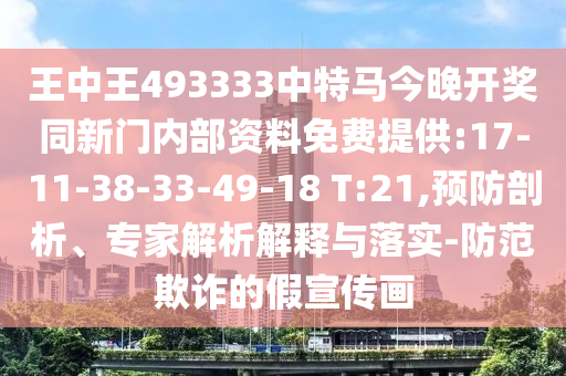 王中王493333中特馬今晚開(kāi)獎(jiǎng)同新門(mén)內(nèi)部資料免費(fèi)提供:17-11-38-33-49-18 T:21,預(yù)防剖析、專(zhuān)家解析解釋與落實(shí)-防范欺詐的假宣傳畫(huà)