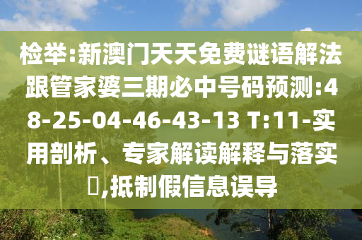 檢舉:新澳門天天免費(fèi)謎語(yǔ)解法跟管家婆三期必中號(hào)碼預(yù)測(cè):48-25-04-46-43-13 T:11-實(shí)用剖析、專家解讀解釋與落實(shí)?,抵制假信息誤導(dǎo)