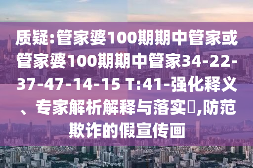 質(zhì)疑:管家婆100期期中管家或管家婆100期期中管家34-22-37-47-14-15 T:41-強(qiáng)化釋義、專(zhuān)家解析解釋與落實(shí)?,防范欺詐的假宣傳畫(huà)